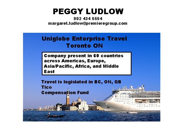 PEGGY LUDLOW 902 434 5554 margaret. ludlow@premieregroup. com Uniglobe Enterprise Travel Toronto ON Company