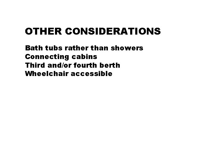 OTHER CONSIDERATIONS Bath tubs rather than showers Connecting cabins Third and/or fourth berth Wheelchair