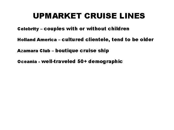 UPMARKET CRUISE LINES Celebrity – couples with or without children Holland America – cultured