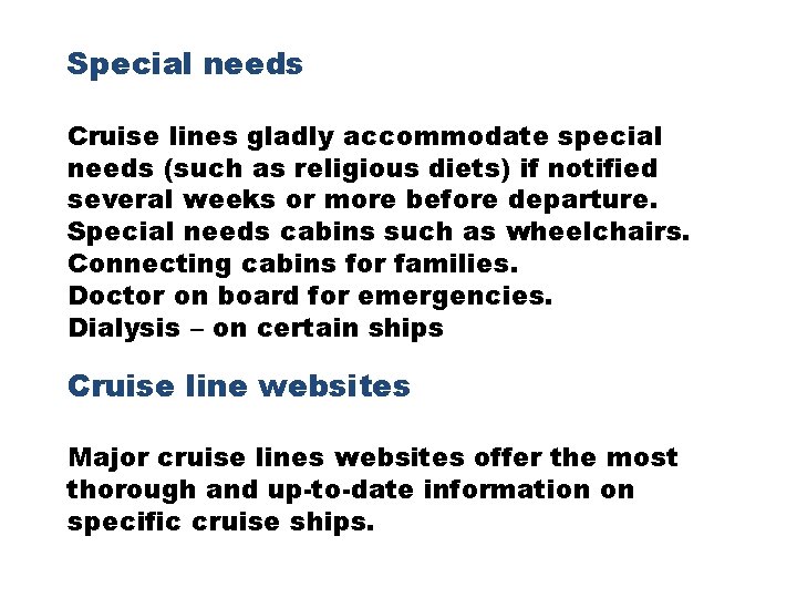 Special needs Cruise lines gladly accommodate special needs (such as religious diets) if notified