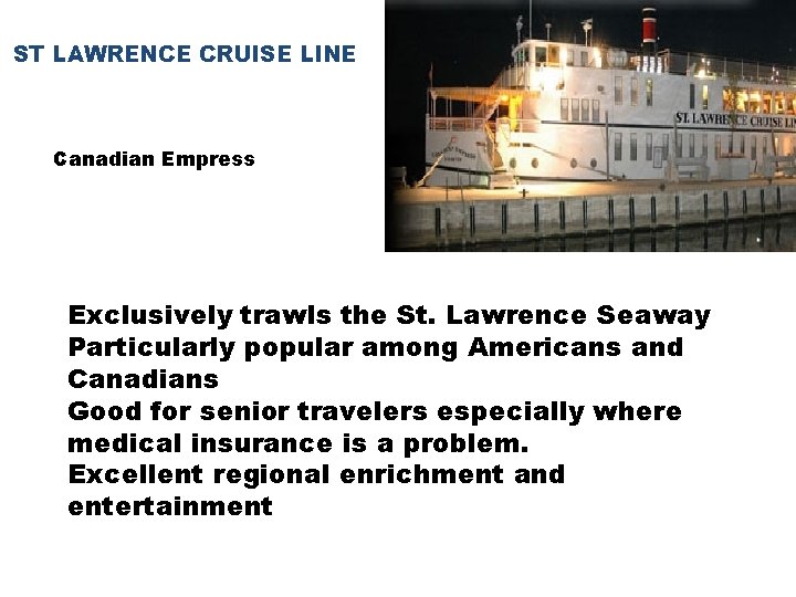 ST LAWRENCE CRUISE LINE Canadian Empress Exclusively trawls the St. Lawrence Seaway Particularly popular