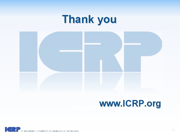 Thank you www. ICRP. org www. icrp. org 12 Thank you www. ICRP. org www. icrp. org 12