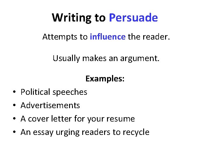 Writing to Persuade Attempts to influence the reader. Usually makes an argument. • •