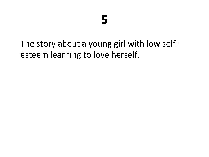 5 The story about a young girl with low selfesteem learning to love herself.