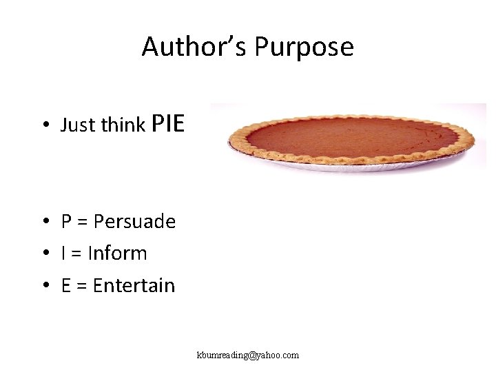 Author’s Purpose • Just think PIE • P = Persuade • I = Inform