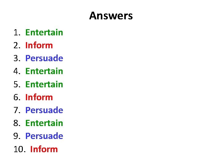 Answers 1. Entertain 2. Inform 3. Persuade 4. Entertain 5. Entertain 6. Inform 7.