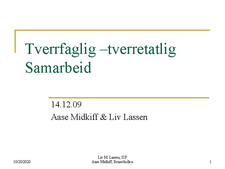 Tverrfaglig –tverretatlig Samarbeid 14. 12. 09 Aase Midkiff & Liv Lassen 10/28/2020 Liv M.