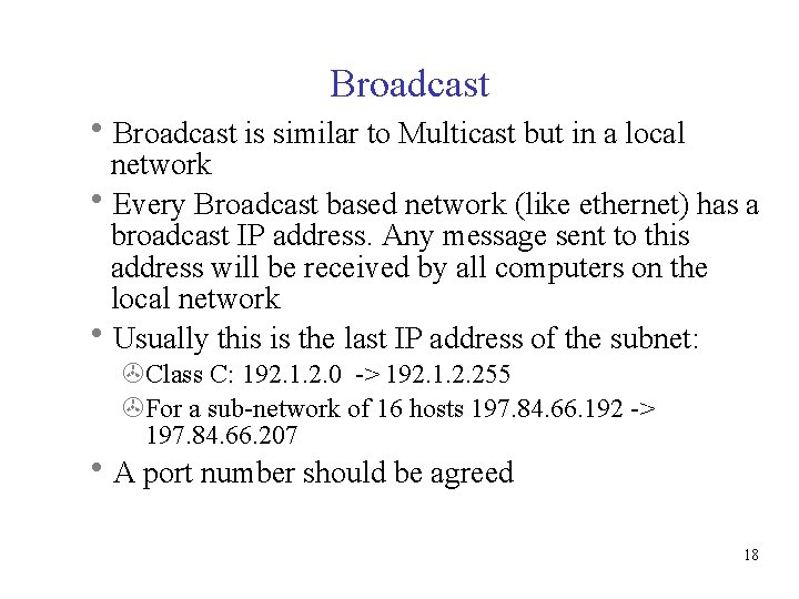 Broadcast is similar to Multicast but in a local network Every Broadcast based network
