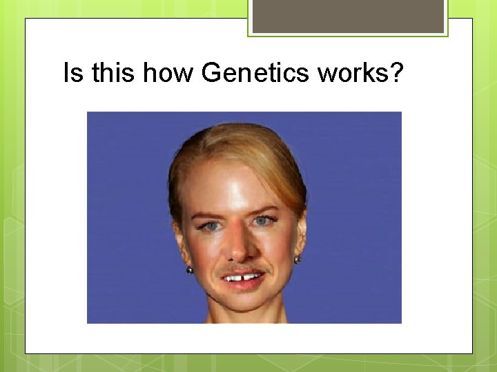Is this how Genetics works? 