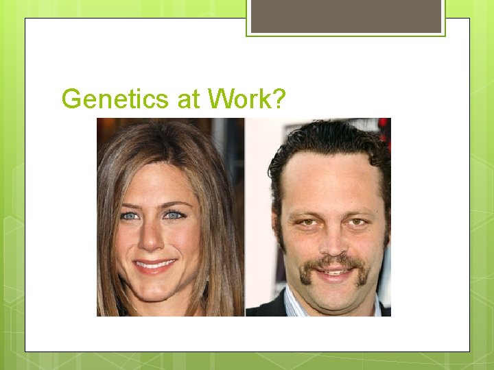 Genetics at Work? 