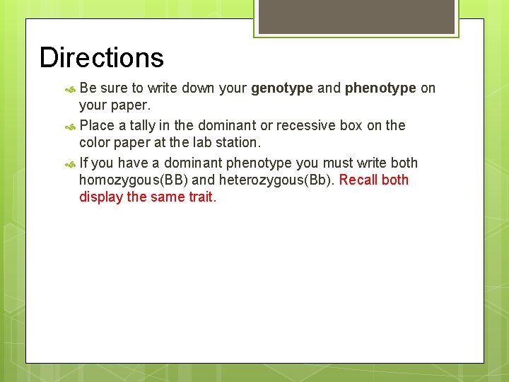 Directions Be sure to write down your genotype and phenotype on your paper. Place