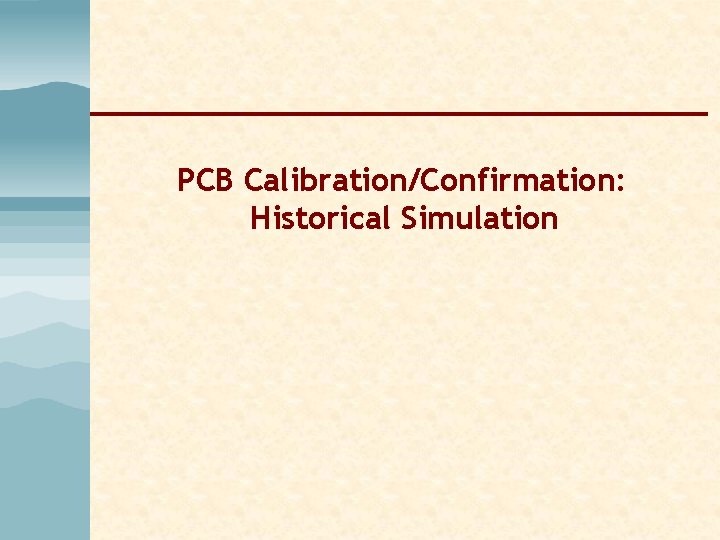 PCB Calibration/Confirmation: Historical Simulation PCB Calibration/Confirmation: Historical Simulation