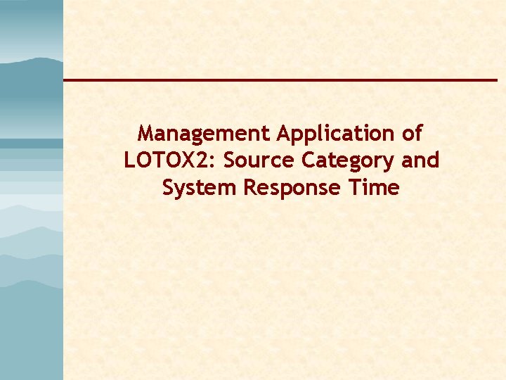 Management Application of LOTOX 2: Source Category and System Response Time Management Application of LOTOX 2: Source Category and System Response Time