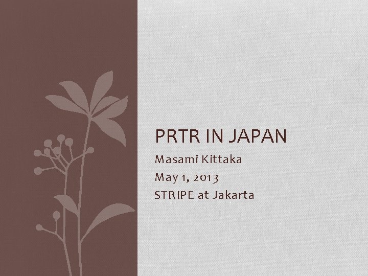 PRTR IN JAPAN Masami Kittaka May 1, 2013 STRIPE at Jakarta 
