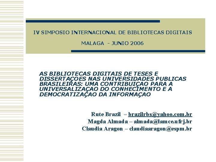 IV SIMPOSIO INTERNACIONAL DE BIBLIOTECAS DIGITAIS MALAGA - JUNIO 2006 AS BIBLIOTECAS DIGITAIS DE