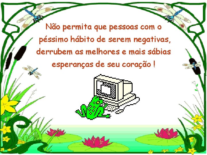 Não permita que pessoas com o péssimo hábito de serem negativas, derrubem as melhores