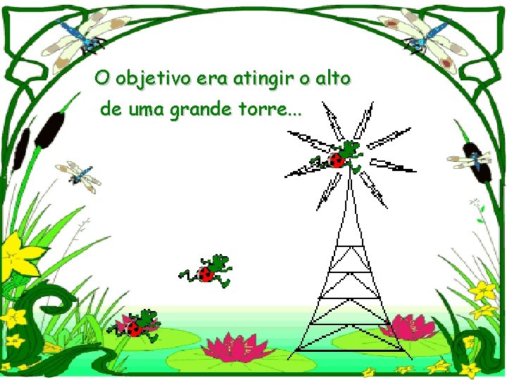 O objetivo era atingir o alto de uma grande torre. . . 