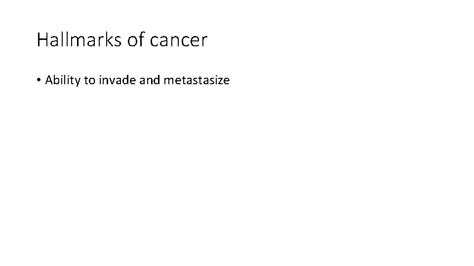 Hallmarks of cancer • Ability to invade and metastasize 