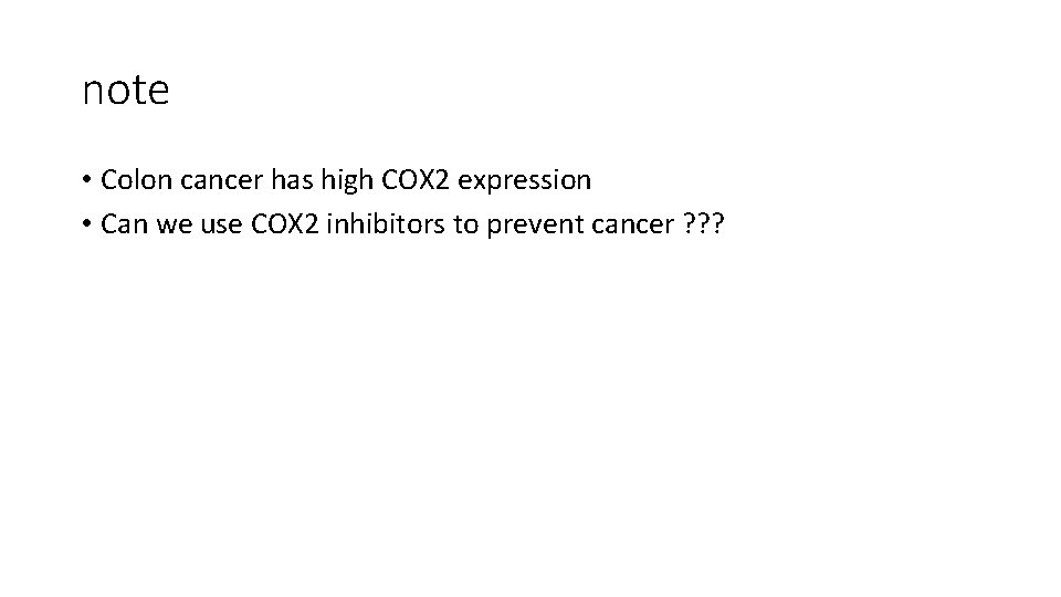 note • Colon cancer has high COX 2 expression • Can we use COX
