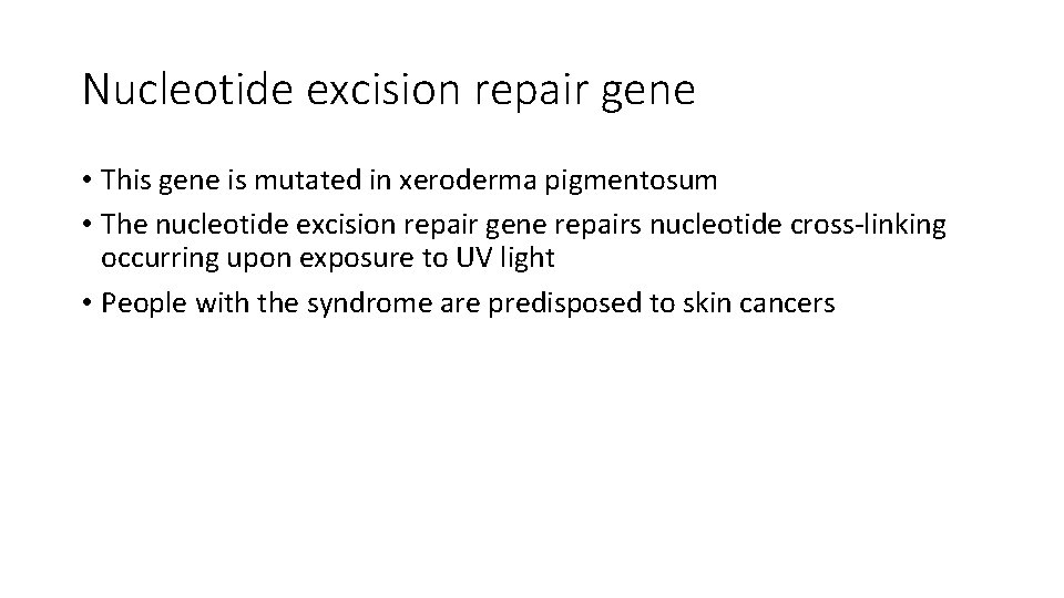 Nucleotide excision repair gene • This gene is mutated in xeroderma pigmentosum • The
