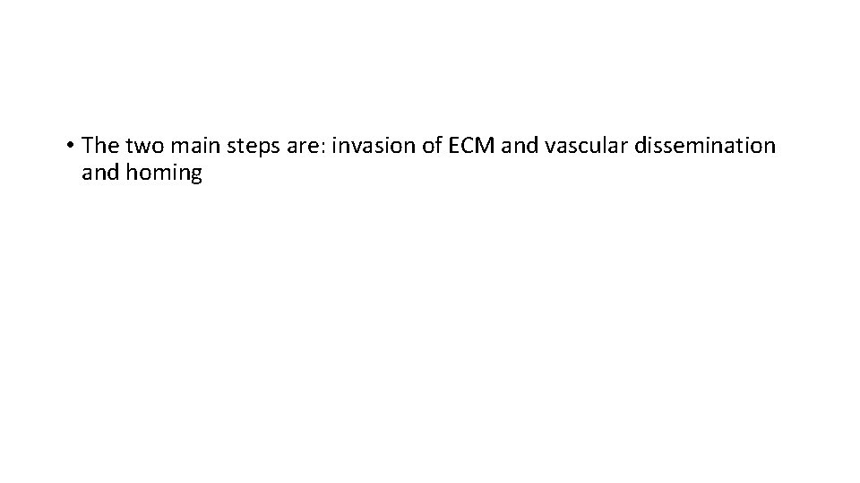  • The two main steps are: invasion of ECM and vascular dissemination and