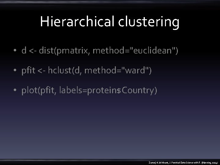 Hierarchical clustering • d <- dist(pmatrix, method="euclidean") • pfit <- hclust(d, method="ward") • plot(pfit,