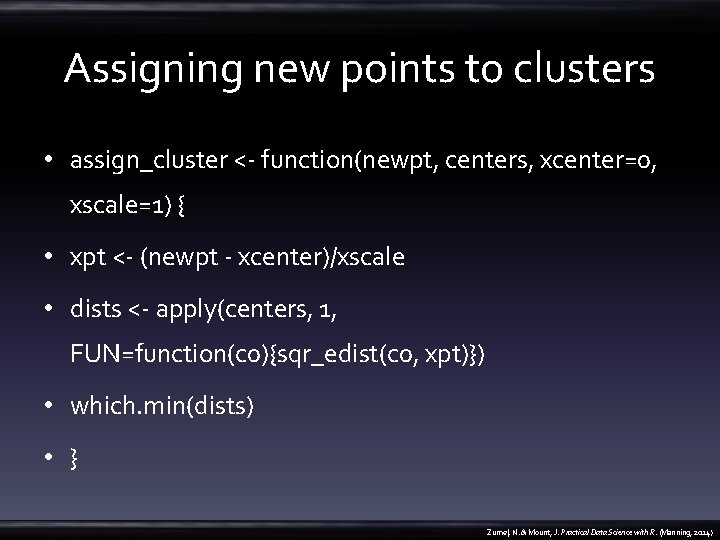 Assigning new points to clusters • assign_cluster <- function(newpt, centers, xcenter=0, xscale=1) { •