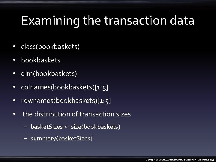 Examining the transaction data • class(bookbaskets) • bookbaskets • dim(bookbaskets) • colnames(bookbaskets)[1: 5] •