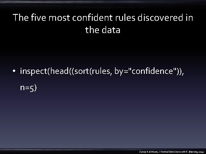 The five most confident rules discovered in the data • inspect(head((sort(rules, by="confidence")), n=5) Zumel,