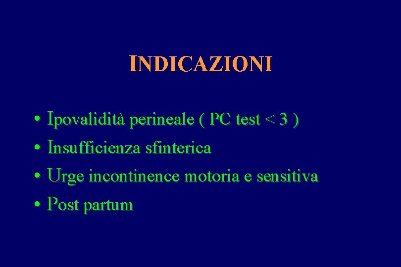 INDICAZIONI • Ipovalidità perineale ( PC test < 3 ) • Insufficienza sfinterica •