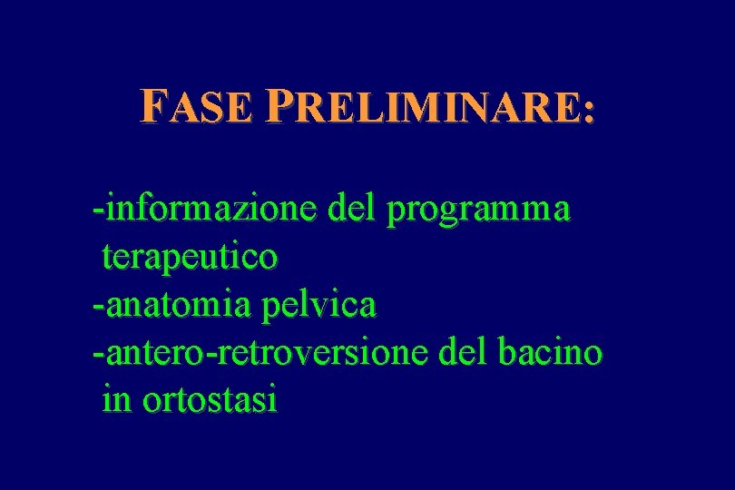 FASE PRELIMINARE: -informazione del programma terapeutico -anatomia pelvica -antero-retroversione del bacino in ortostasi 