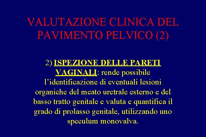 VALUTAZIONE CLINICA DEL PAVIMENTO PELVICO (2) 2) ISPEZIONE DELLE PARETI VAGINALI: rende possibile l’identificazione