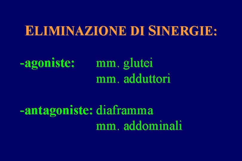 ELIMINAZIONE DI SINERGIE: -agoniste: mm. glutei mm. adduttori -antagoniste: diaframma mm. addominali 