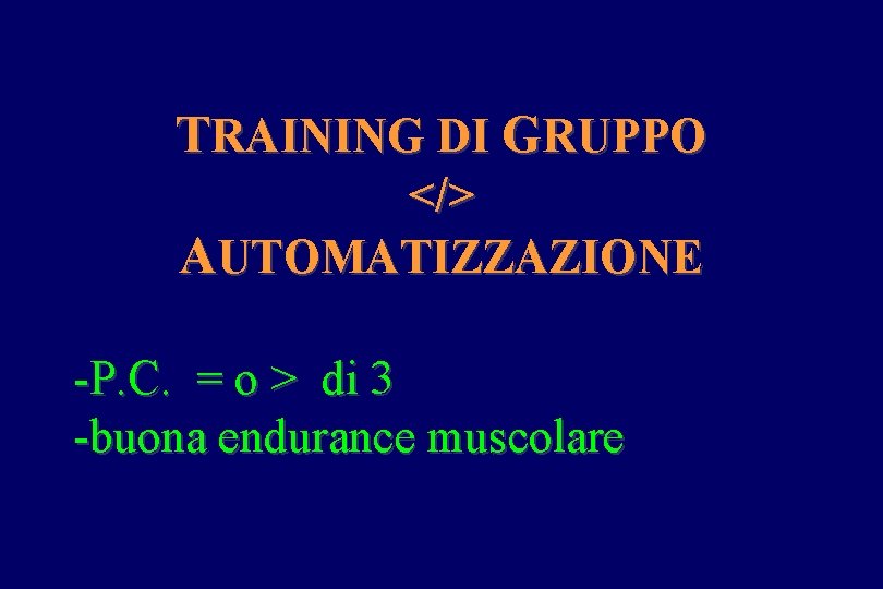 TRAINING DI GRUPPO </> AUTOMATIZZAZIONE -P. C. = o > di 3 -buona endurance
