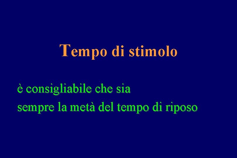 Tempo di stimolo è consigliabile che sia sempre la metà del tempo di riposo