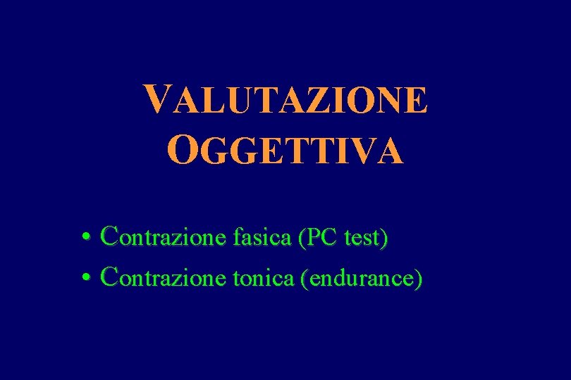 VALUTAZIONE OGGETTIVA • Contrazione fasica (PC test) • Contrazione tonica (endurance) 
