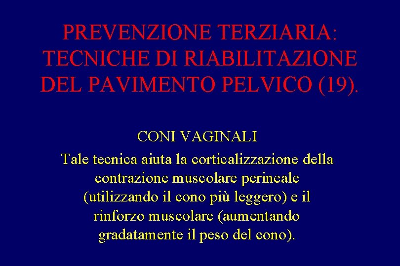 PREVENZIONE TERZIARIA: TECNICHE DI RIABILITAZIONE DEL PAVIMENTO PELVICO (19). CONI VAGINALI Tale tecnica aiuta