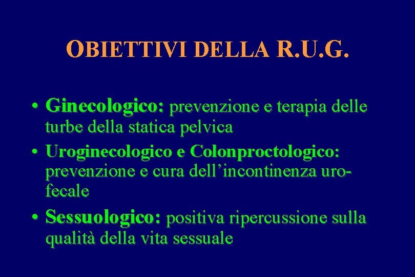 OBIETTIVI DELLA R. U. G. • Ginecologico: prevenzione e terapia delle turbe della statica