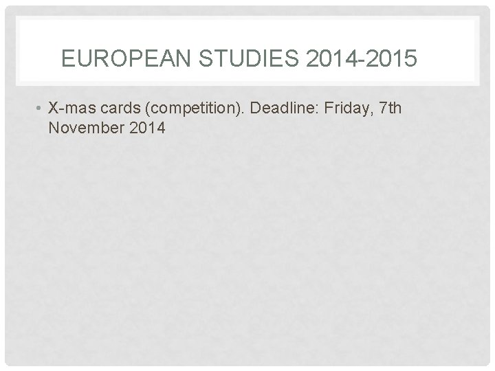 EUROPEAN STUDIES 2014 -2015 • X-mas cards (competition). Deadline: Friday, 7 th November 2014