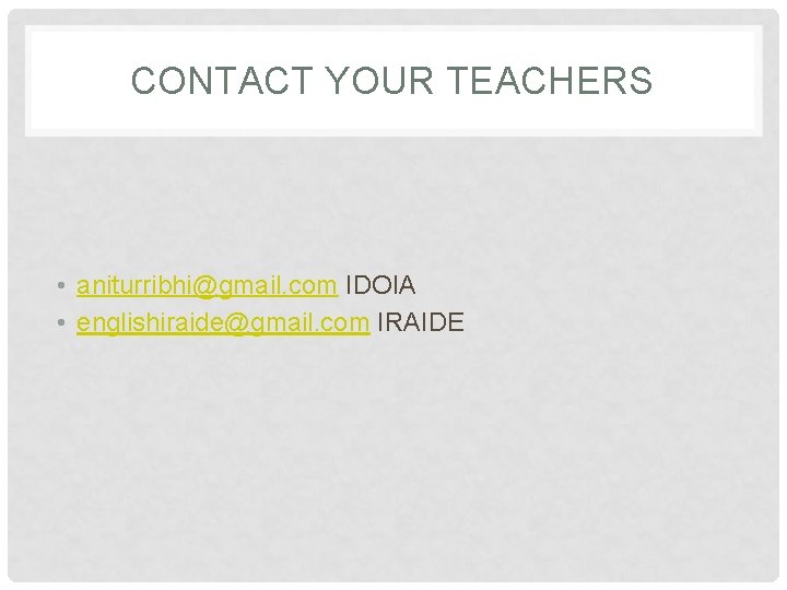 CONTACT YOUR TEACHERS • aniturribhi@gmail. com IDOIA • englishiraide@gmail. com IRAIDE 
