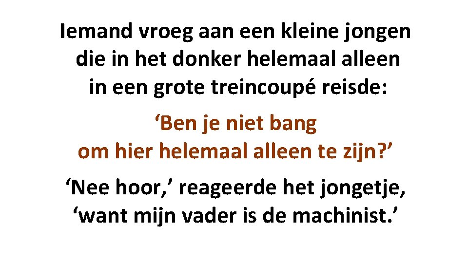 Iemand vroeg aan een kleine jongen die in het donker helemaal alleen in een