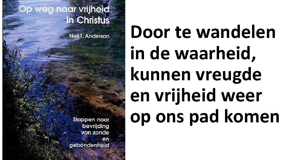 Door te wandelen in de waarheid, kunnen vreugde en vrijheid weer op ons pad