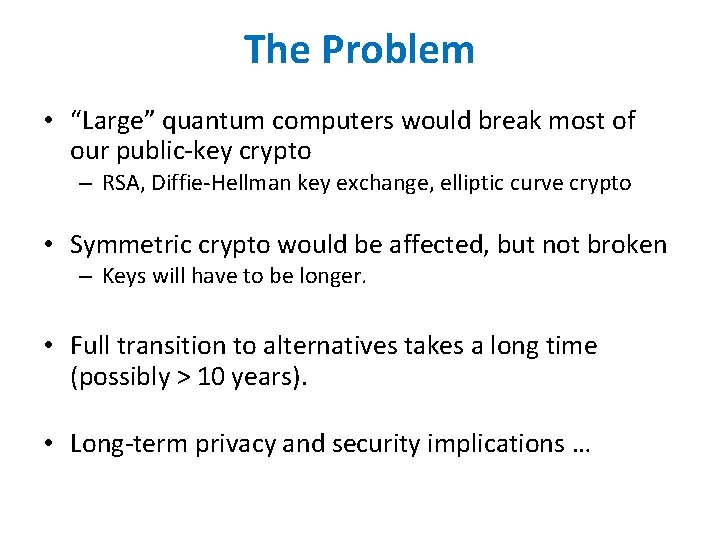 The Problem • “Large” quantum computers would break most of our public-key crypto – The Problem • “Large” quantum computers would break most of our public-key crypto –