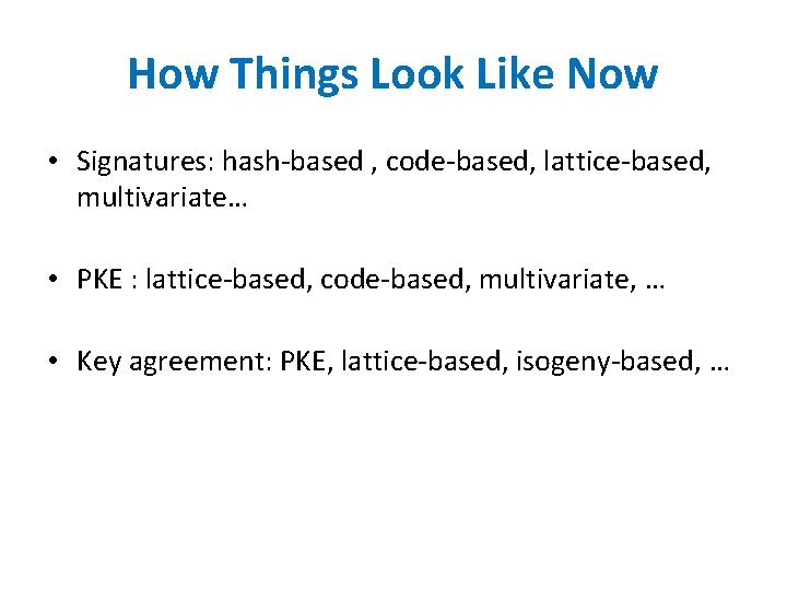 How Things Look Like Now • Signatures: hash-based , code-based, lattice-based, multivariate… • PKE How Things Look Like Now • Signatures: hash-based , code-based, lattice-based, multivariate… • PKE