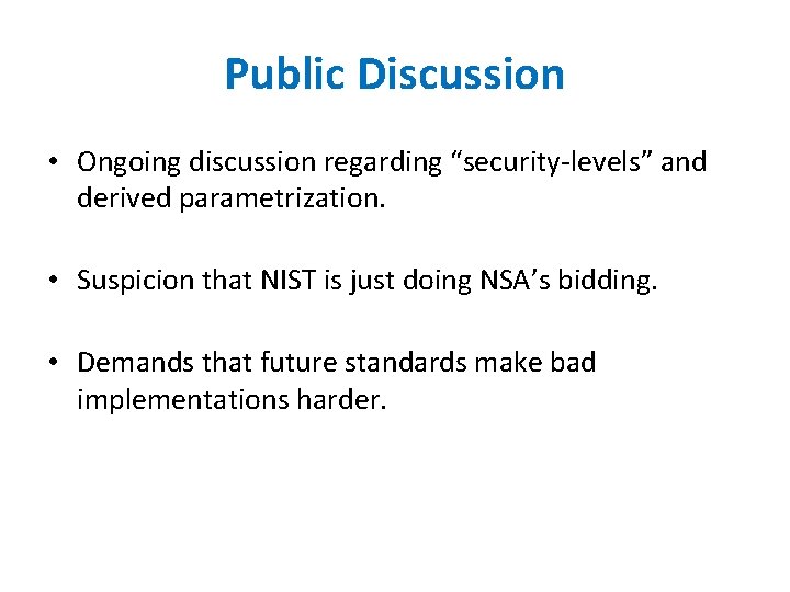 Public Discussion • Ongoing discussion regarding “security-levels” and derived parametrization. • Suspicion that NIST Public Discussion • Ongoing discussion regarding “security-levels” and derived parametrization. • Suspicion that NIST