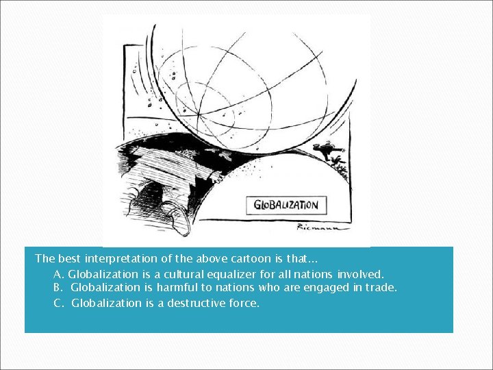 The best interpretation of the above cartoon is that. . . a. A. Globalization