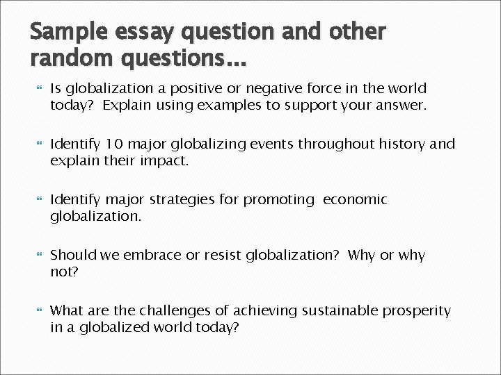 Sample essay question and other random questions. . . Is globalization a positive or