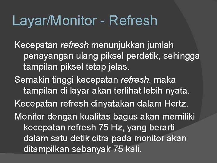 Layar/Monitor - Refresh Kecepatan refresh menunjukkan jumlah penayangan ulang piksel perdetik, sehingga tampilan piksel