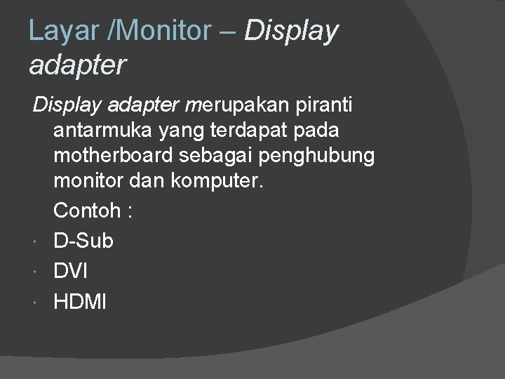 Layar /Monitor – Display adapter merupakan piranti antarmuka yang terdapat pada motherboard sebagai penghubung