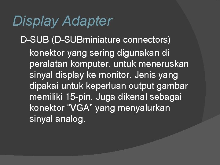 Display Adapter D-SUB (D-SUBminiature connectors) konektor yang sering digunakan di peralatan komputer, untuk meneruskan